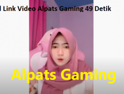 Viral Link Video Alpats Gaming 49 Detik Ramai Yang Nyari