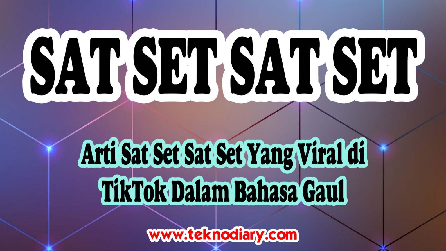 Arti Sat Set Sat Set Yang Viral Di Tiktok Dalam Bahasa Gaul Teknodiary